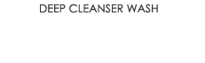Deep cleanser wash unclogs pores and reduces oilness while calms your fresh, clean skin.
